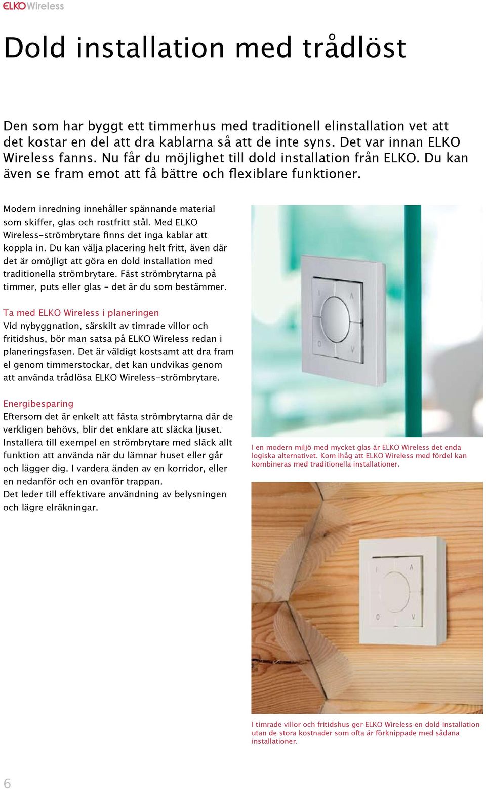 Modern inredning innehåller spännande material som skiffer, glas och rostfritt stål. Med ELKO Wireless-strömbrytare finns det inga kablar att koppla in.