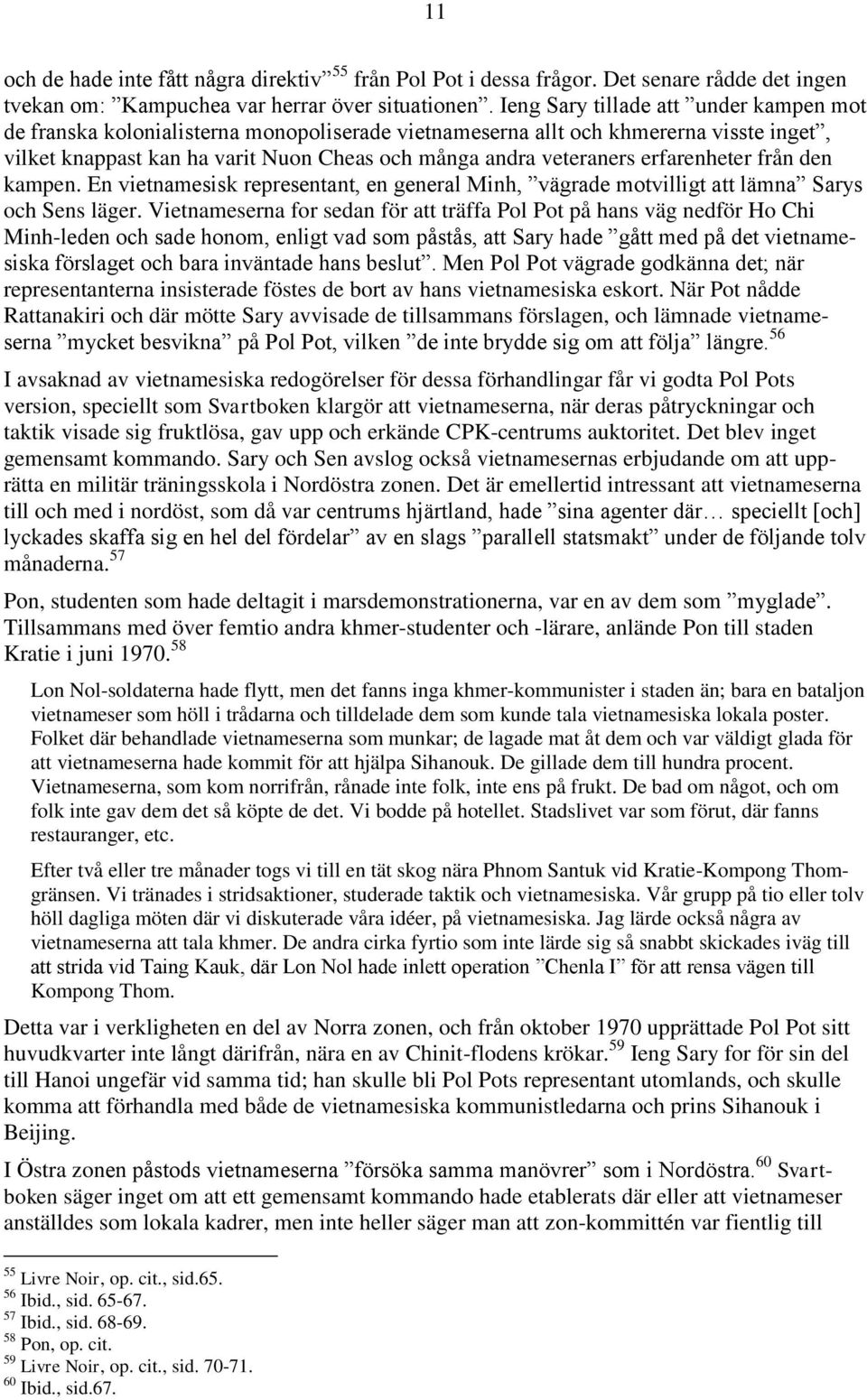 erfarenheter från den kampen. En vietnamesisk representant, en general Minh, vägrade motvilligt att lämna Sarys och Sens läger.