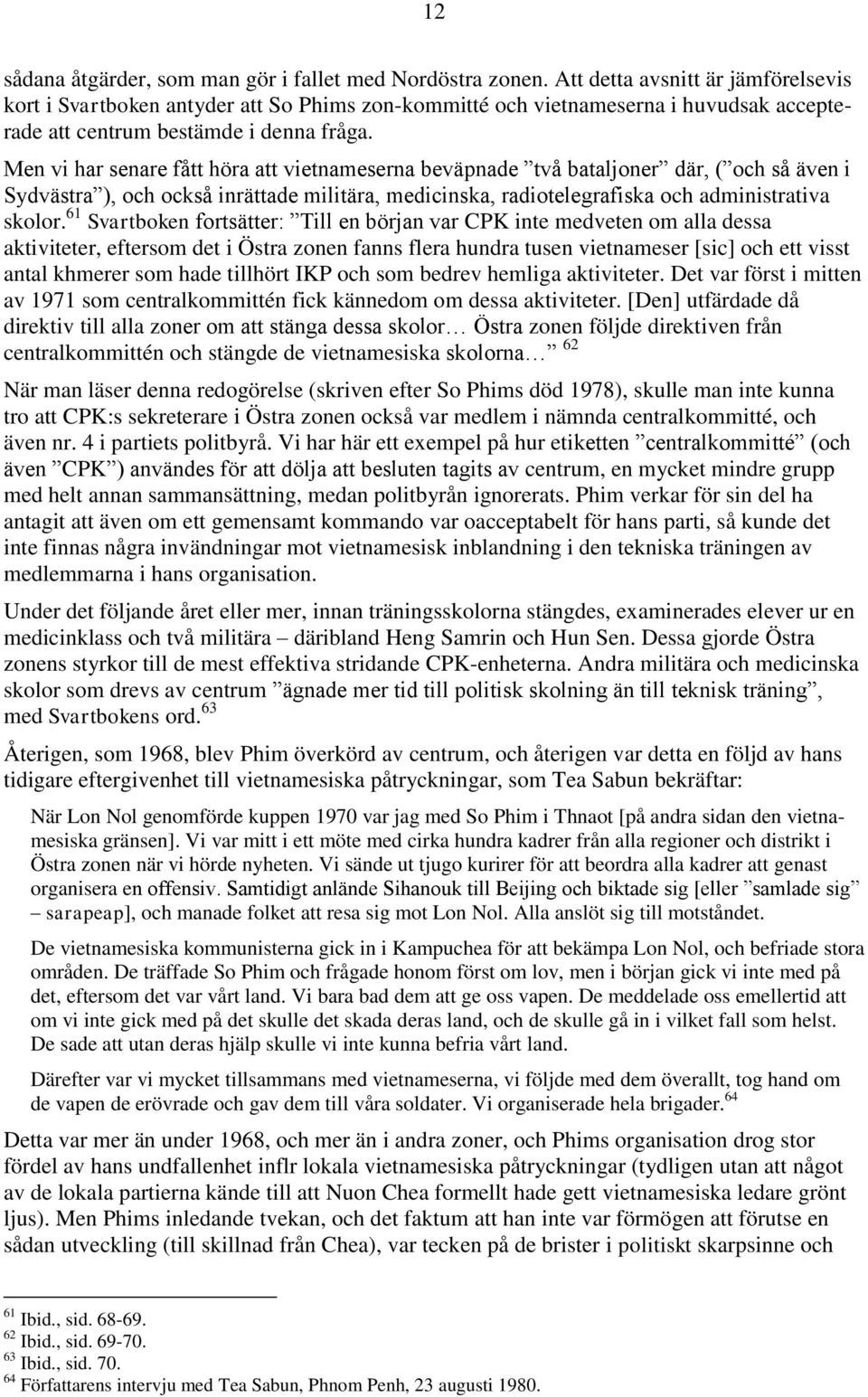 Men vi har senare fått höra att vietnameserna beväpnade två bataljoner där, ( och så även i Sydvästra ), och också inrättade militära, medicinska, radiotelegrafiska och administrativa skolor.