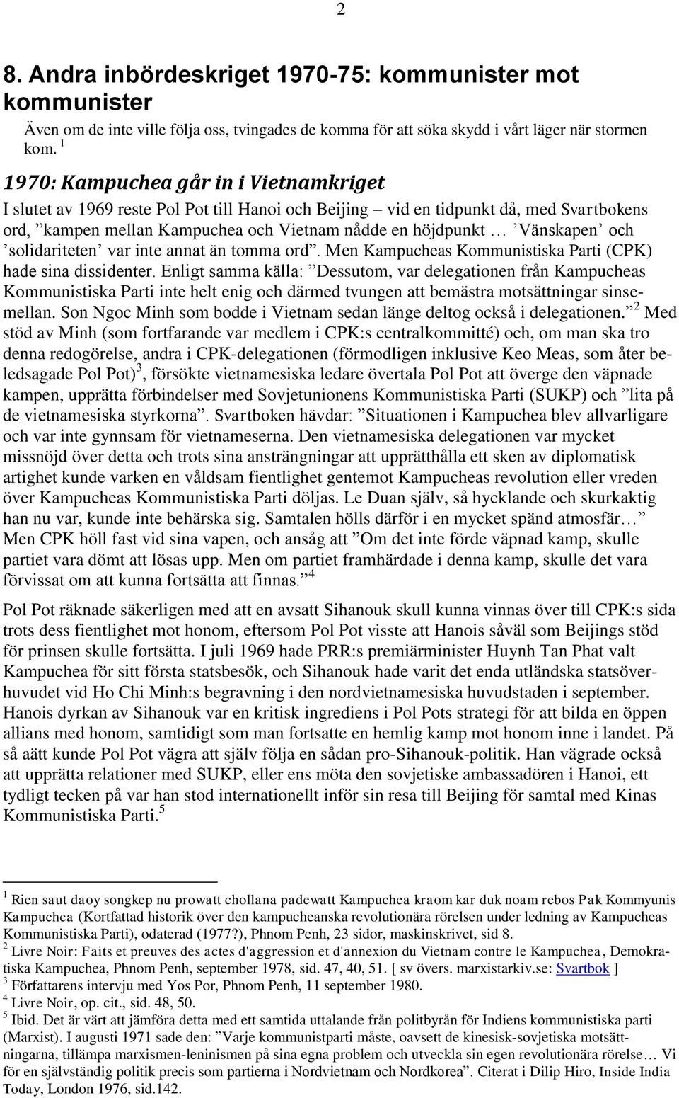 Vänskapen och solidariteten var inte annat än tomma ord. Men Kampucheas Kommunistiska Parti (CPK) hade sina dissidenter.