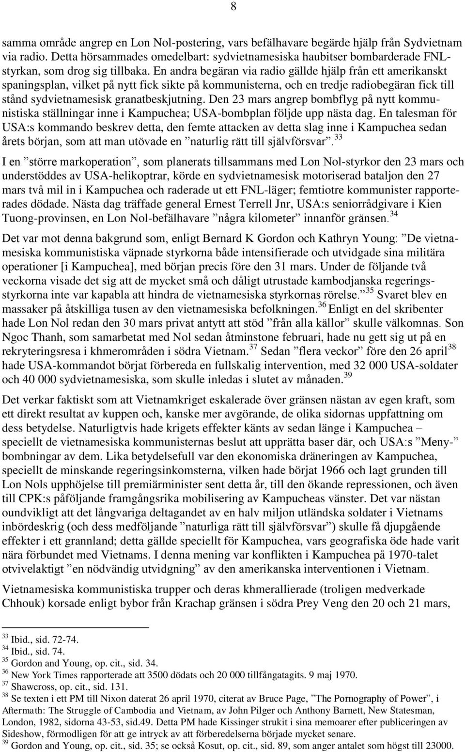 En andra begäran via radio gällde hjälp från ett amerikanskt spaningsplan, vilket på nytt fick sikte på kommunisterna, och en tredje radiobegäran fick till stånd sydvietnamesisk granatbeskjutning.