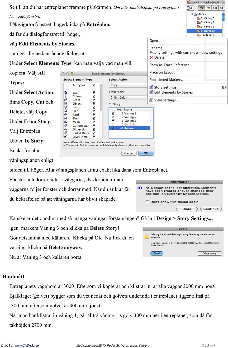 Under Select Elements Type: kan man välja vad man vill kopiera. Välj All Types: Under Select Action: finns Copy, Cut och Delete, välj Copy. Under From Story: Välj Entréplan.