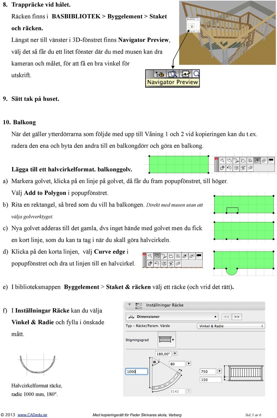 Sätt tak på huset. 10. Balkong När det gäller ytterdörrarna som följde med upp till Våning 1 och 2 vid kopieringen kan du t.ex.