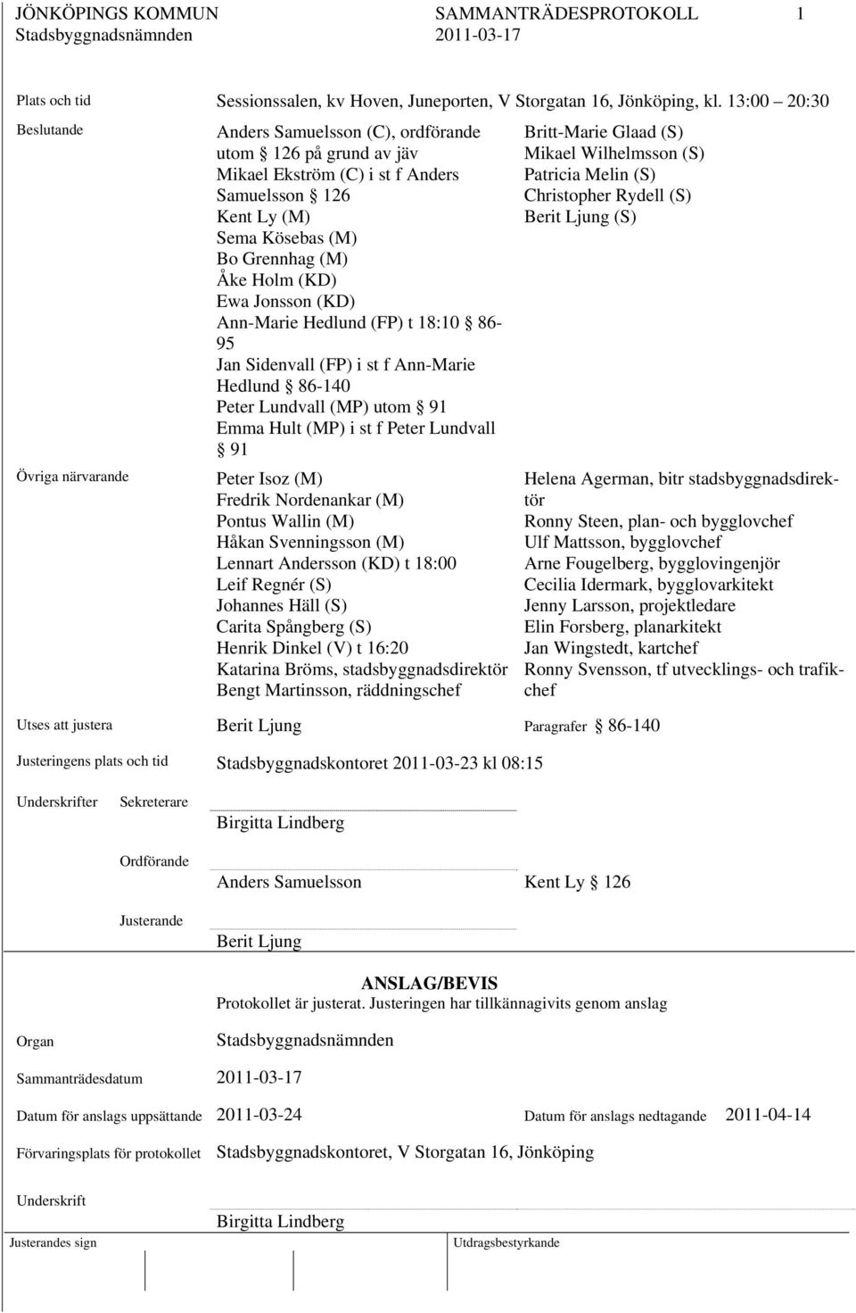 Holm (KD) Ewa Jonsson (KD) Ann-Marie Hedlund (FP) t 18:10 86-95 Jan Sidenvall (FP) i st f Ann-Marie Hedlund 86-140 Peter Lundvall (MP) utom 91 Emma Hult (MP) i st f Peter Lundvall 91 Peter Isoz (M)