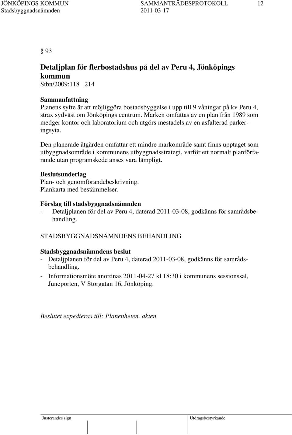 Den planerade åtgärden omfattar ett mindre markområde samt finns upptaget som utbyggnadsområde i kommunens utbyggnadsstrategi, varför ett normalt planförfarande utan programskede anses vara lämpligt.