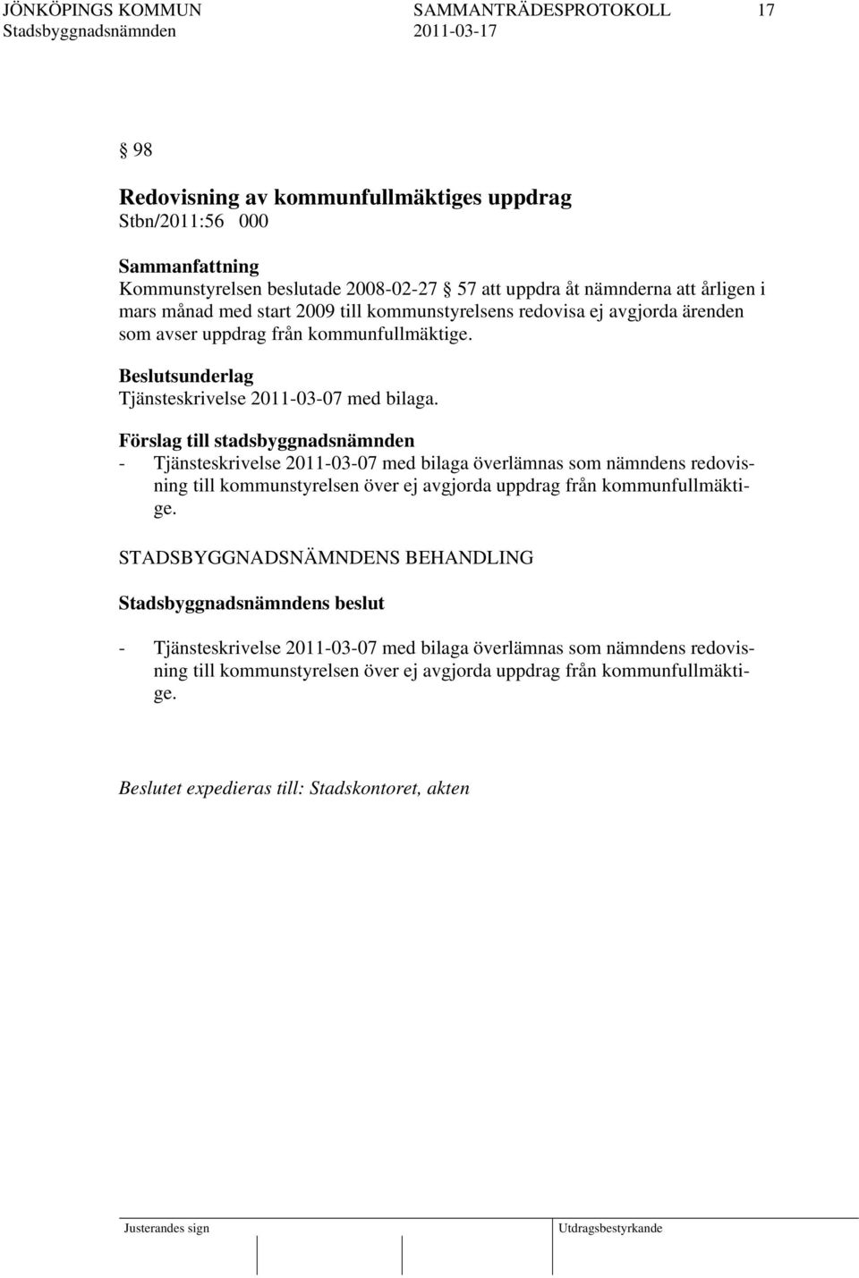 Förslag till stadsbyggnadsnämnden - Tjänsteskrivelse 2011-03-07 med bilaga överlämnas som nämndens redovisning till kommunstyrelsen över ej avgjorda uppdrag från kommunfullmäktige.