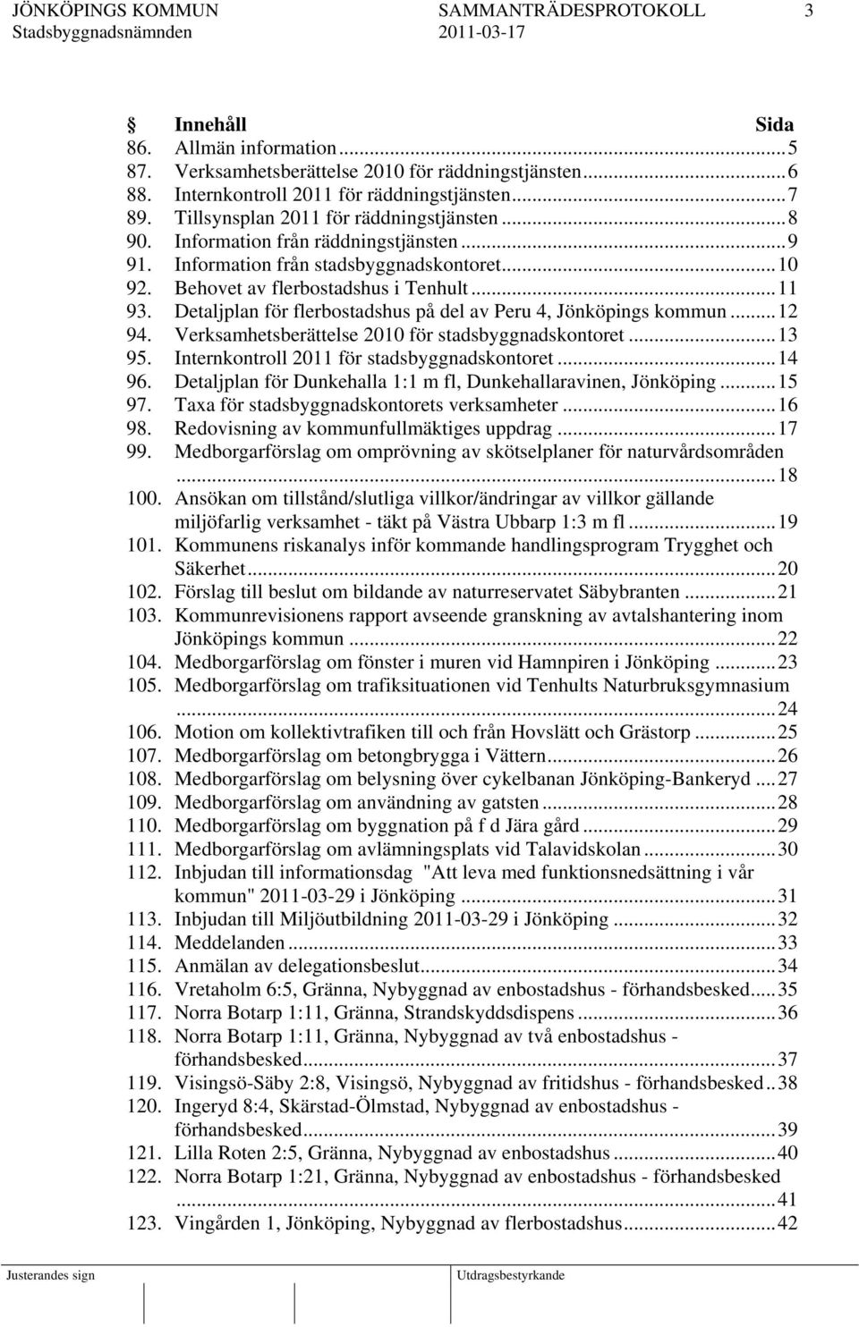 Detaljplan för flerbostadshus på del av Peru 4, Jönköpings kommun...12 94. Verksamhetsberättelse 2010 för stadsbyggnadskontoret...13 95. Internkontroll 2011 för stadsbyggnadskontoret...14 96.