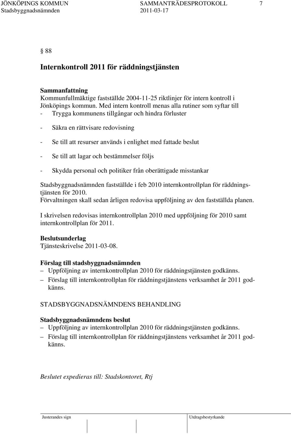 beslut - Se till att lagar och bestämmelser följs - Skydda personal och politiker från oberättigade misstankar Stadsbyggnadsnämnden fastställde i feb 2010 internkontrollplan för räddningstjänsten för