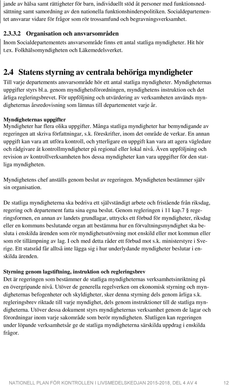 3.2 Organisation och ansvarsområden Inom Socialdepartementets ansvarsområde finns ett antal statliga myndigheter. Hit hör t.ex. Folkhälsomyndigheten och Läkemedelsverket. 2.