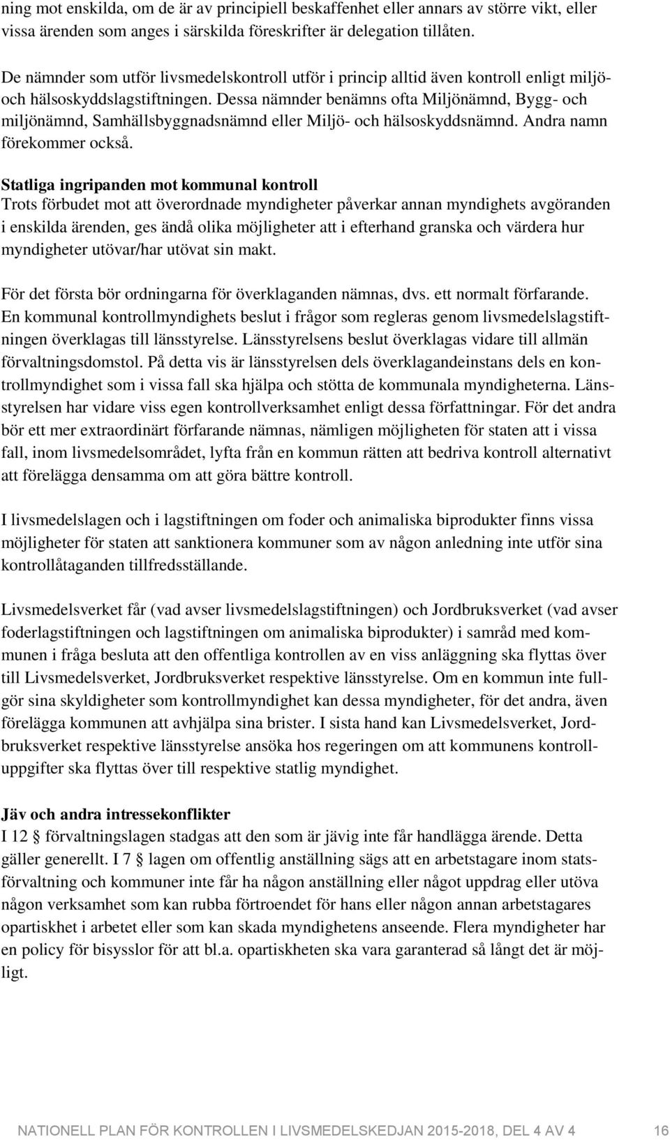 Dessa nämnder benämns ofta Miljönämnd, Bygg- och miljönämnd, Samhällsbyggnadsnämnd eller Miljö- och hälsoskyddsnämnd. Andra namn förekommer också.