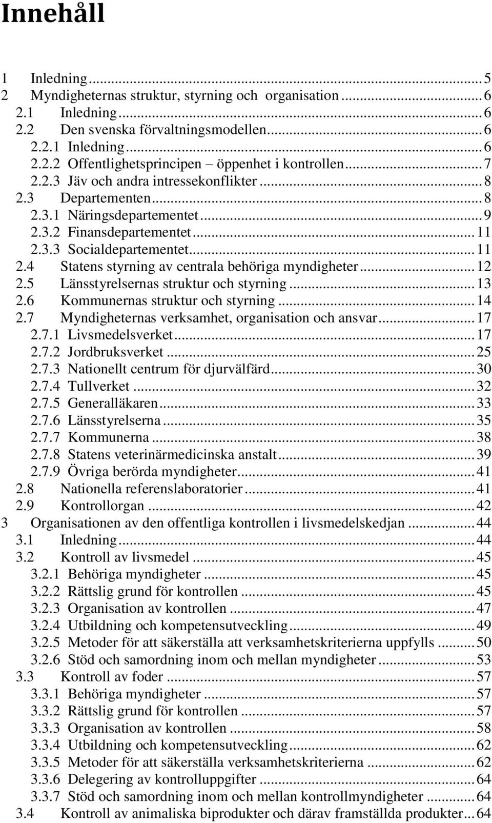 .. 12 2.5 Länsstyrelsernas struktur och styrning... 13 2.6 Kommunernas struktur och styrning... 14 2.7 Myndigheternas verksamhet, organisation och ansvar... 17 2.7.1 Livsmedelsverket... 17 2.7.2 Jordbruksverket.