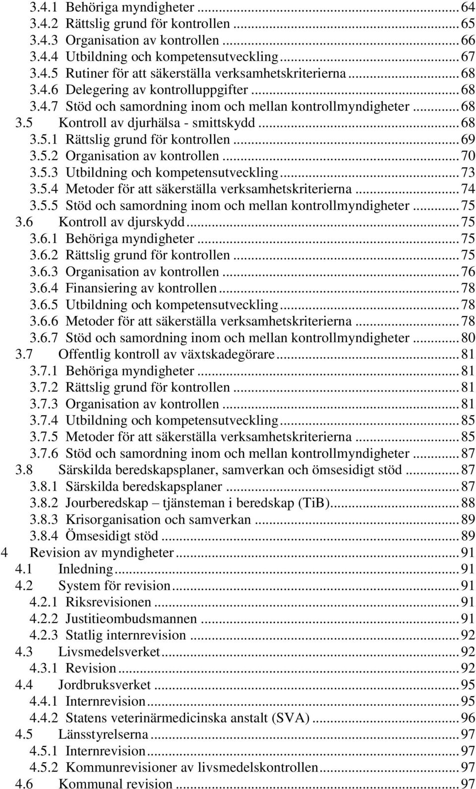 .. 69 3.5.2 Organisation av kontrollen... 70 3.5.3 Utbildning och kompetensutveckling... 73 3.5.4 Metoder för att säkerställa verksamhetskriterierna... 74 3.5.5 Stöd och samordning inom och mellan kontrollmyndigheter.