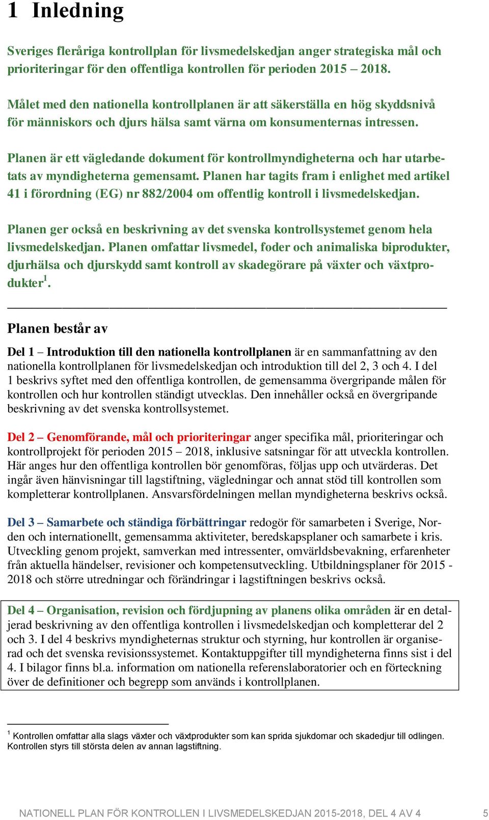 Planen är ett vägledande dokument för kontrollmyndigheterna och har utarbetats av myndigheterna gemensamt.