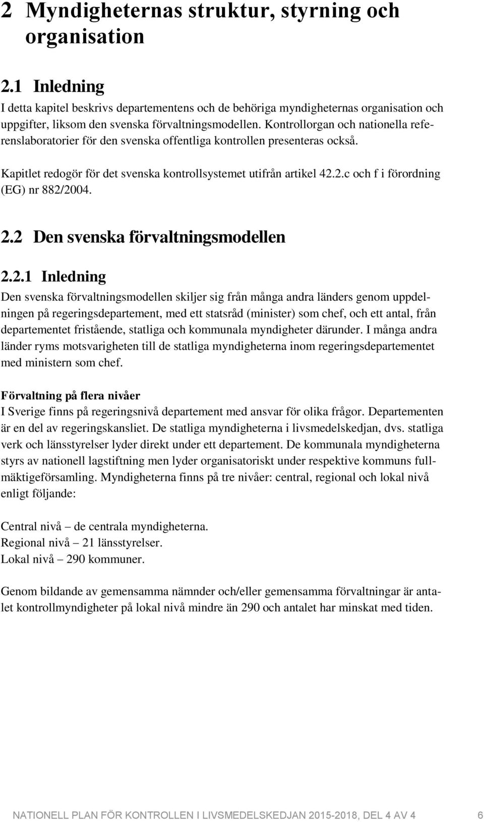 Kontrollorgan och nationella referenslaboratorier för den svenska offentliga kontrollen presenteras också. Kapitlet redogör för det svenska kontrollsystemet utifrån artikel 42.