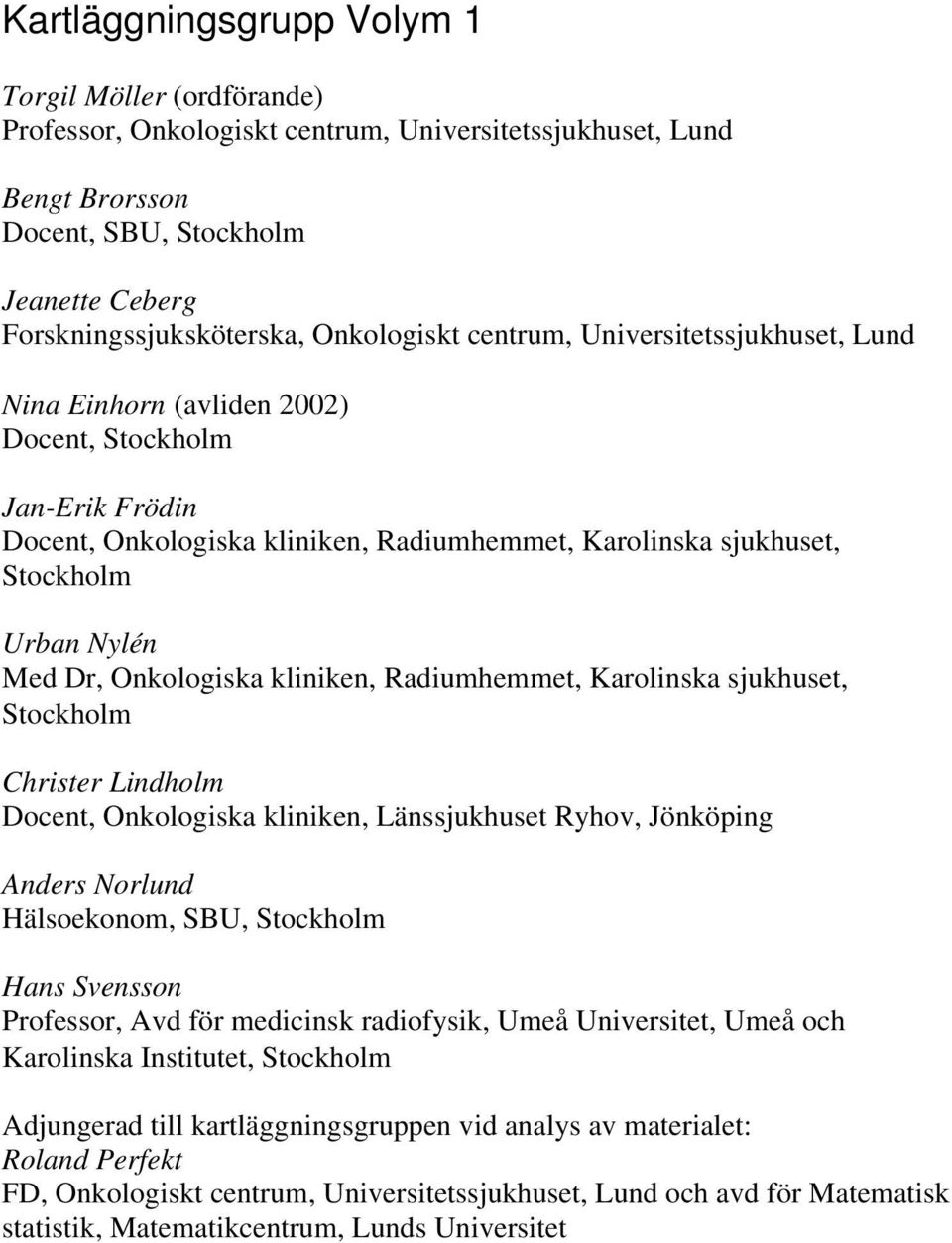 Radiumhemmet, Karolinska sjukhuset, Christer Lindholm Docent, Onkologiska kliniken, Länssjukhuset Ryhov, Jönköping Anders Norlund Hälsoekonom, SBU, Hans Svensson Professor, Avd för medicinsk