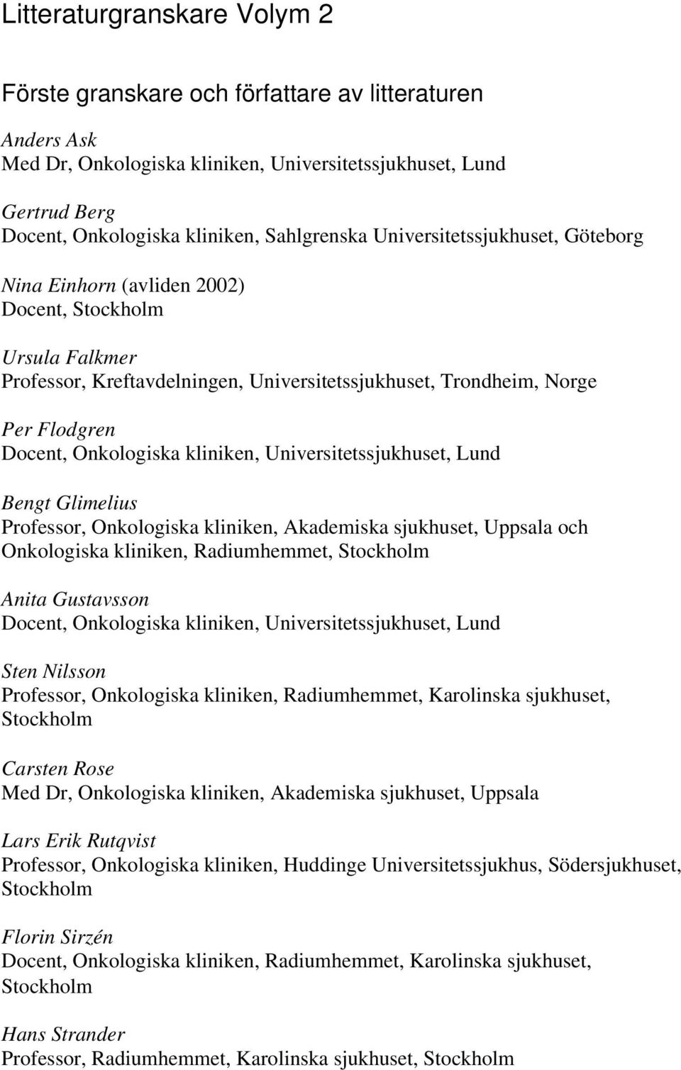 Onkologiska kliniken, Akademiska sjukhuset, Uppsala och Onkologiska kliniken, Radiumhemmet, Anita Gustavsson Sten Nilsson Professor, Onkologiska kliniken, Radiumhemmet, Karolinska sjukhuset, Carsten