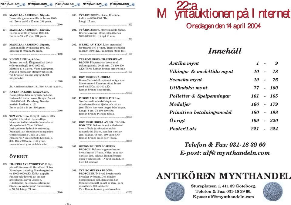 ) 1800-1900-tal. Mått: ca 17 x 33 cm. Vikt: 3.510 gram. Använd mera som statussymbol och vid brudköp än som dagligt betalningsmedel.... (1000) Ex. Antikören auktion 18, 1996, nr 329 (1.181:-). 197.