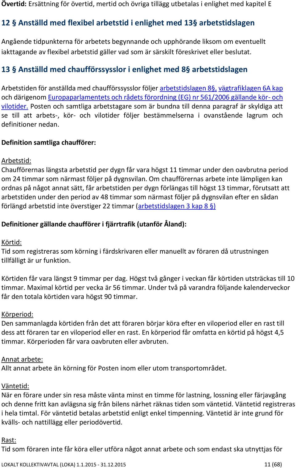 13 Anställd med chaufförssysslor i enlighet med 8 arbetstidslagen Arbetstiden för anställda med chaufförssysslor följer arbetstidslagen 8, vägtrafiklagen 6A kap och därigenom Europaparlamentets och