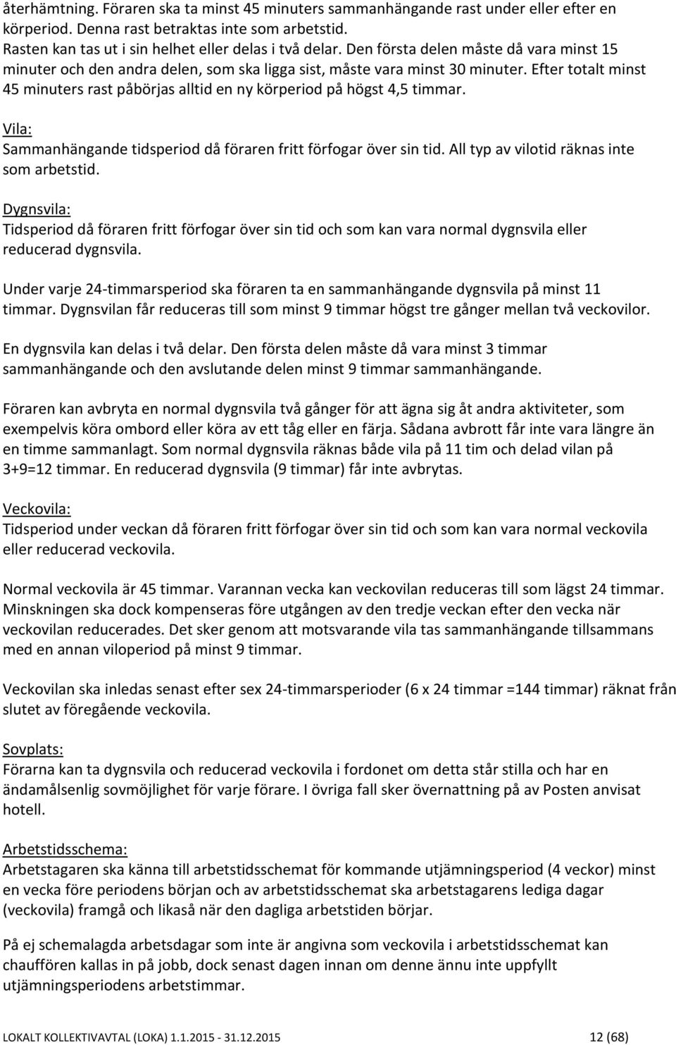 Efter totalt minst 45 minuters rast påbörjas alltid en ny körperiod på högst 4,5 timmar. Vila: Sammanhängande tidsperiod då föraren fritt förfogar över sin tid.