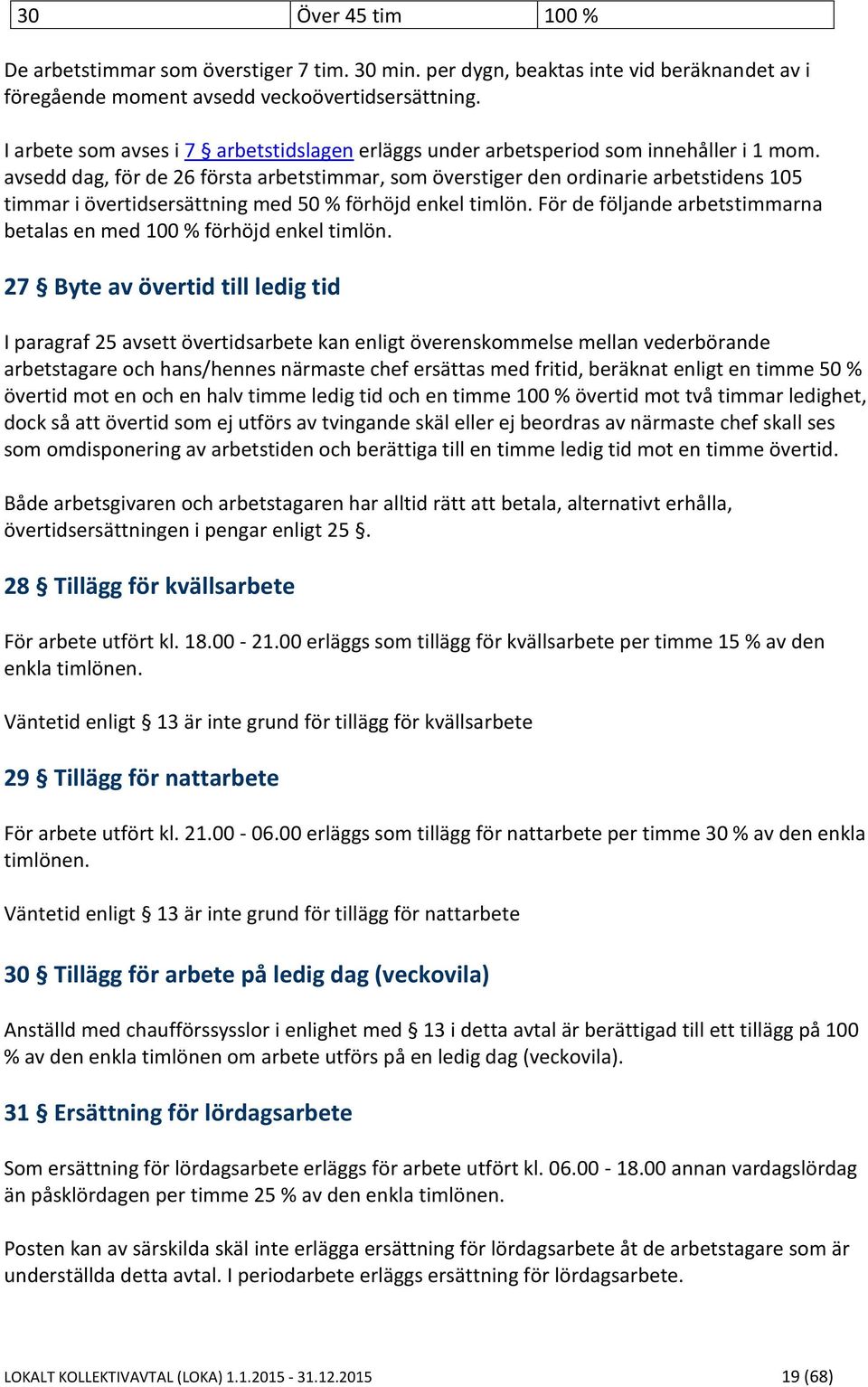 avsedd dag, för de 26 första arbetstimmar, som överstiger den ordinarie arbetstidens 105 timmar i övertidsersättning med 50 % förhöjd enkel timlön.