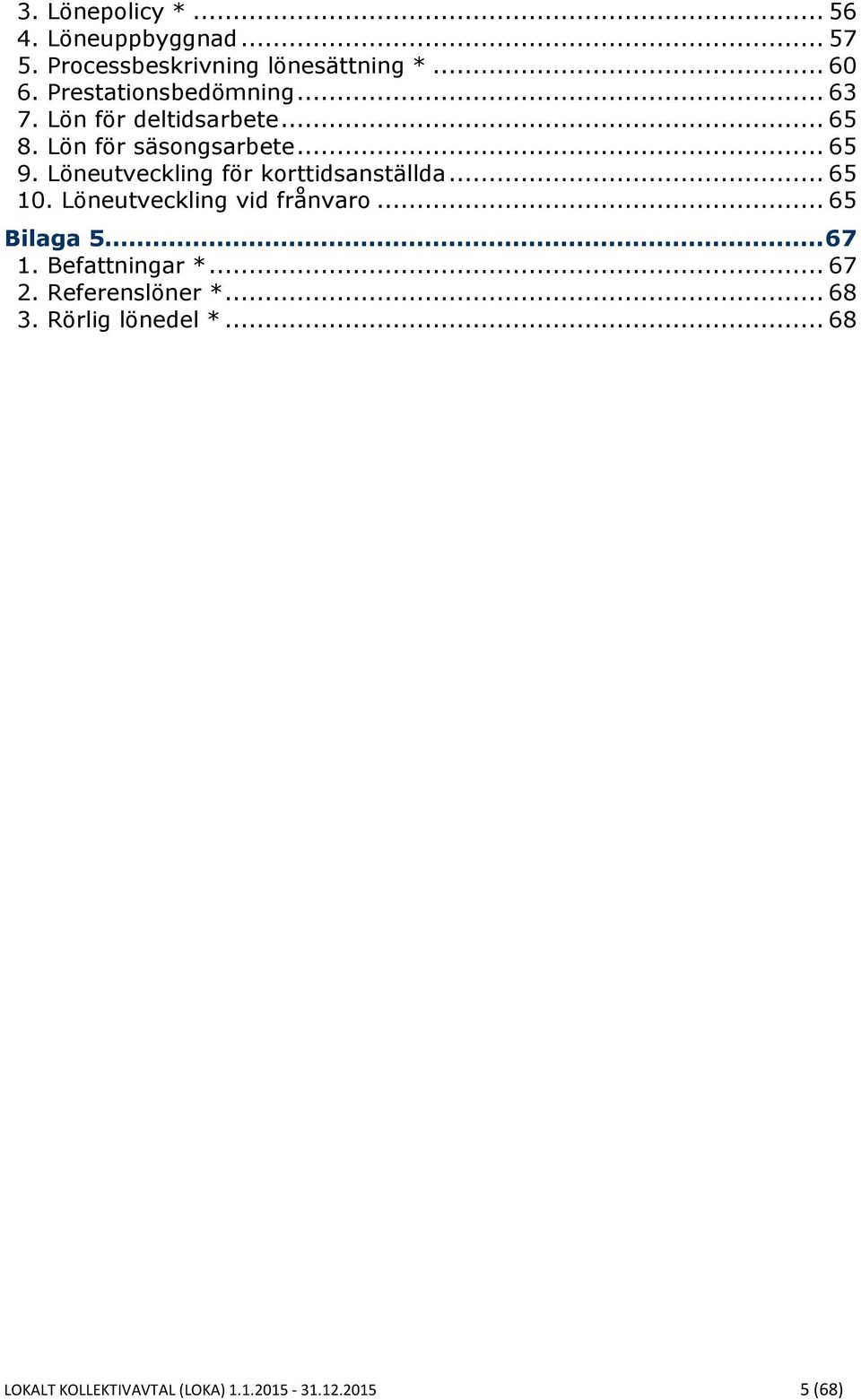 Löneutveckling för korttidsanställda... 65 10. Löneutveckling vid frånvaro... 65 Bilaga 5... 67 1.