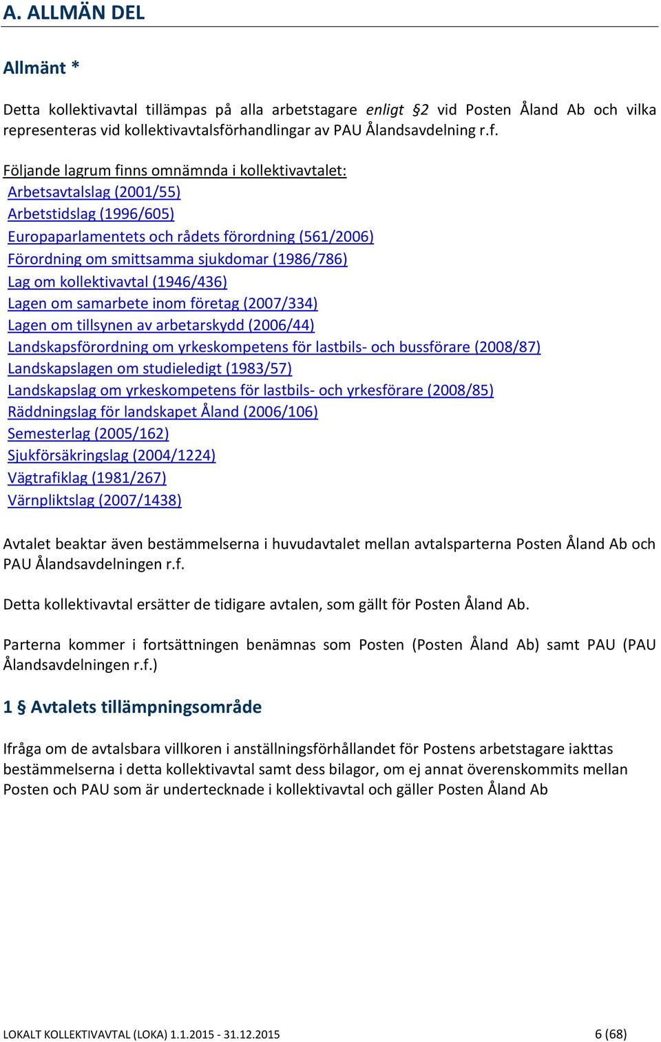 Följande lagrum finns omnämnda i kollektivavtalet: Arbetsavtalslag (2001/55) Arbetstidslag (1996/605) Europaparlamentets och rådets förordning (561/2006) Förordning om smittsamma sjukdomar (1986/786)