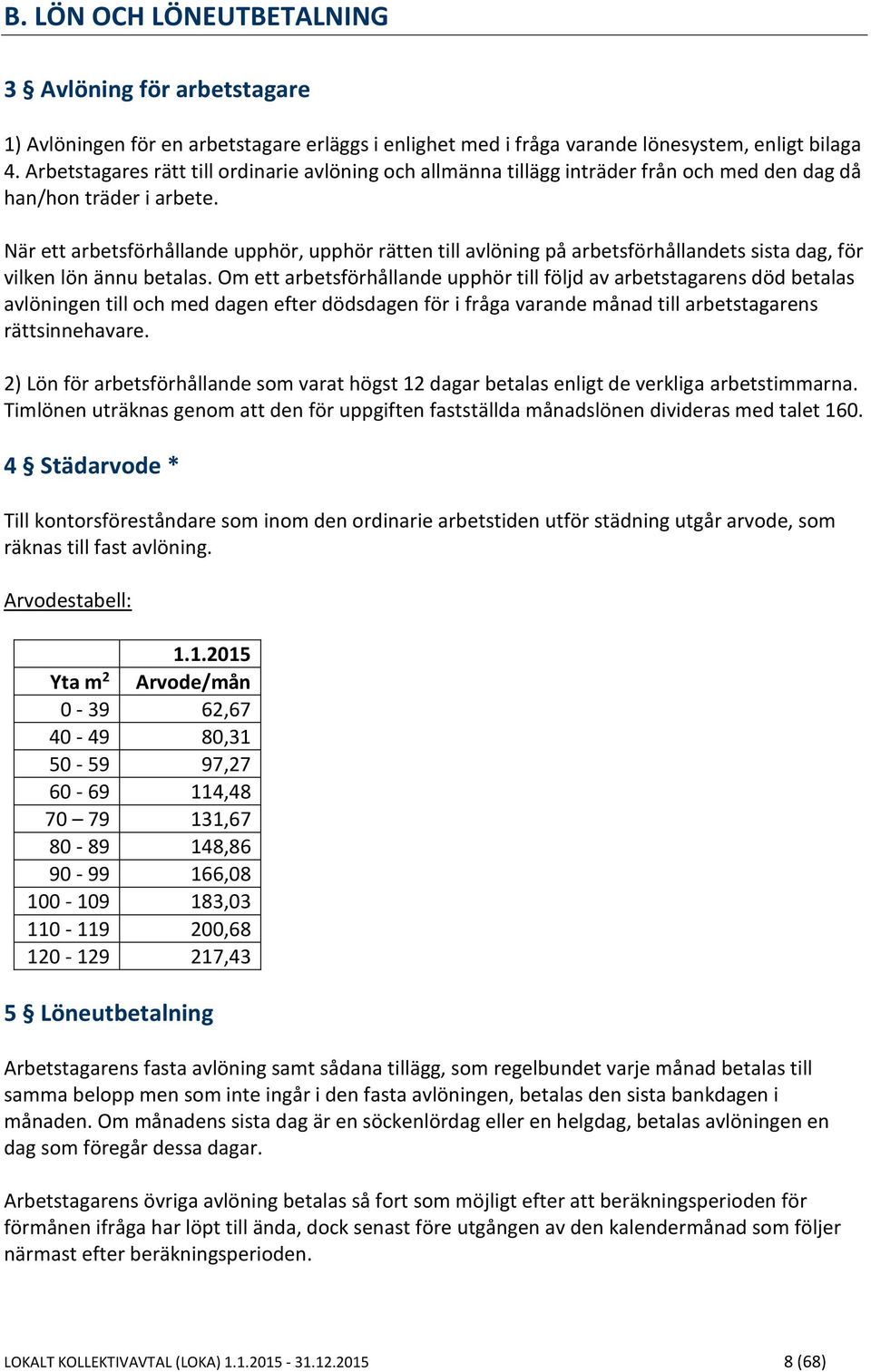 När ett arbetsförhållande upphör, upphör rätten till avlöning på arbetsförhållandets sista dag, för vilken lön ännu betalas.