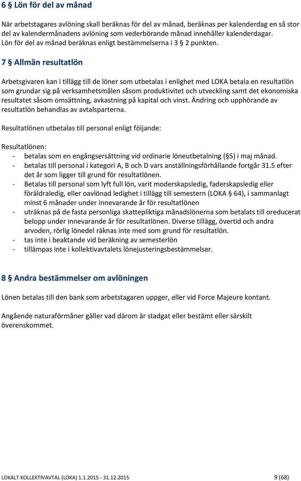 7 Allmän resultatlön Arbetsgivaren kan i tillägg till de löner som utbetalas i enlighet med LOKA betala en resultatlön som grundar sig på verksamhetsmålen såsom produktivitet och utveckling samt det