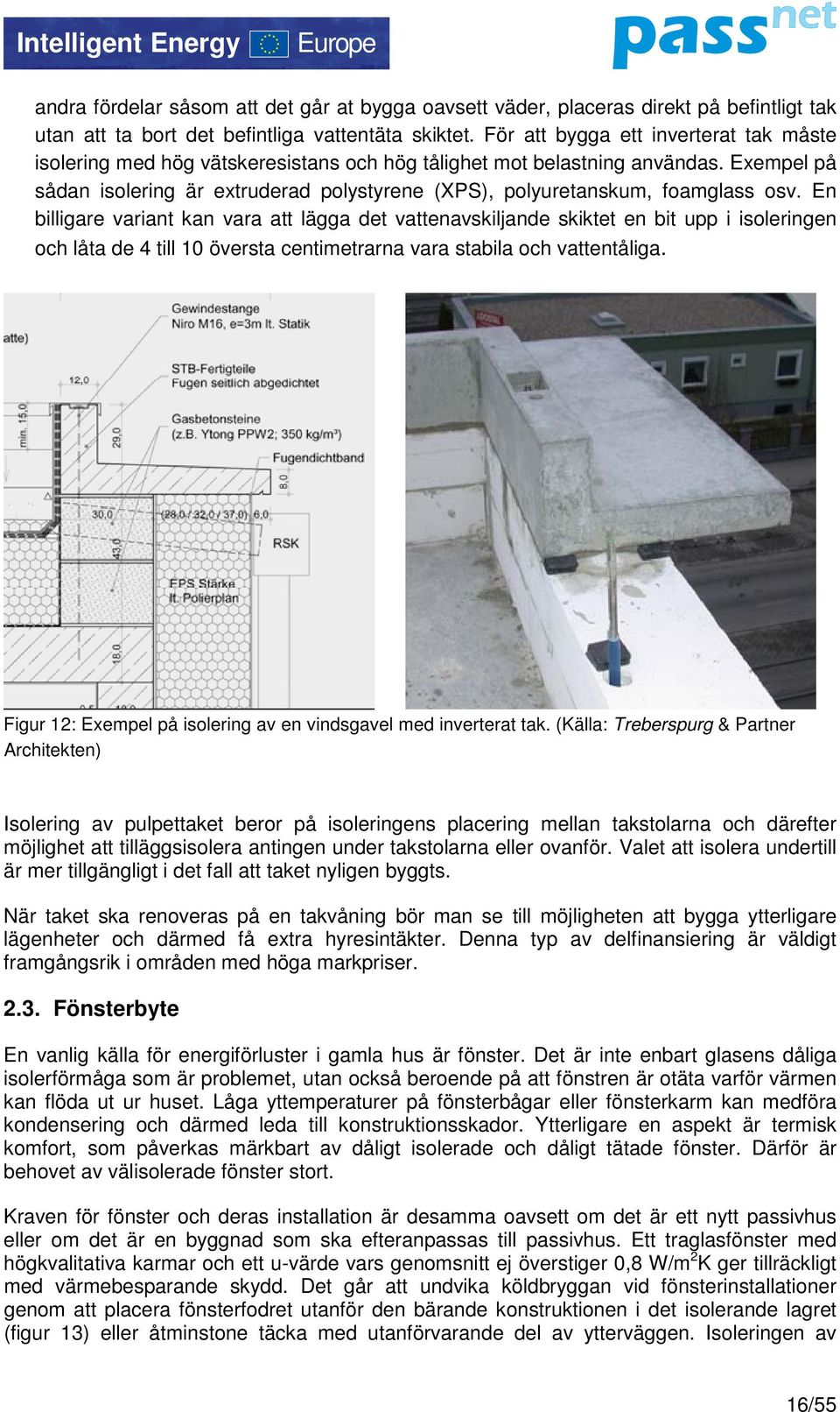 Exempel på sådan isolering är extruderad polystyrene (XPS), polyuretanskum, foamglass osv.