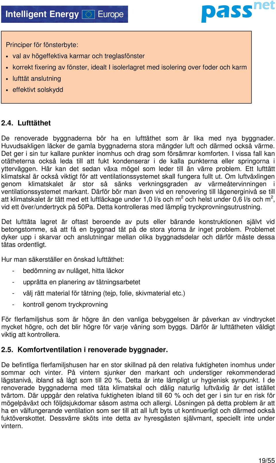 Det ger i sin tur kallare punkter inomhus och drag som försämrar komforten. I vissa fall kan otätheterna också leda till att fukt kondenserar i de kalla punkterna eller springorna i ytterväggen.