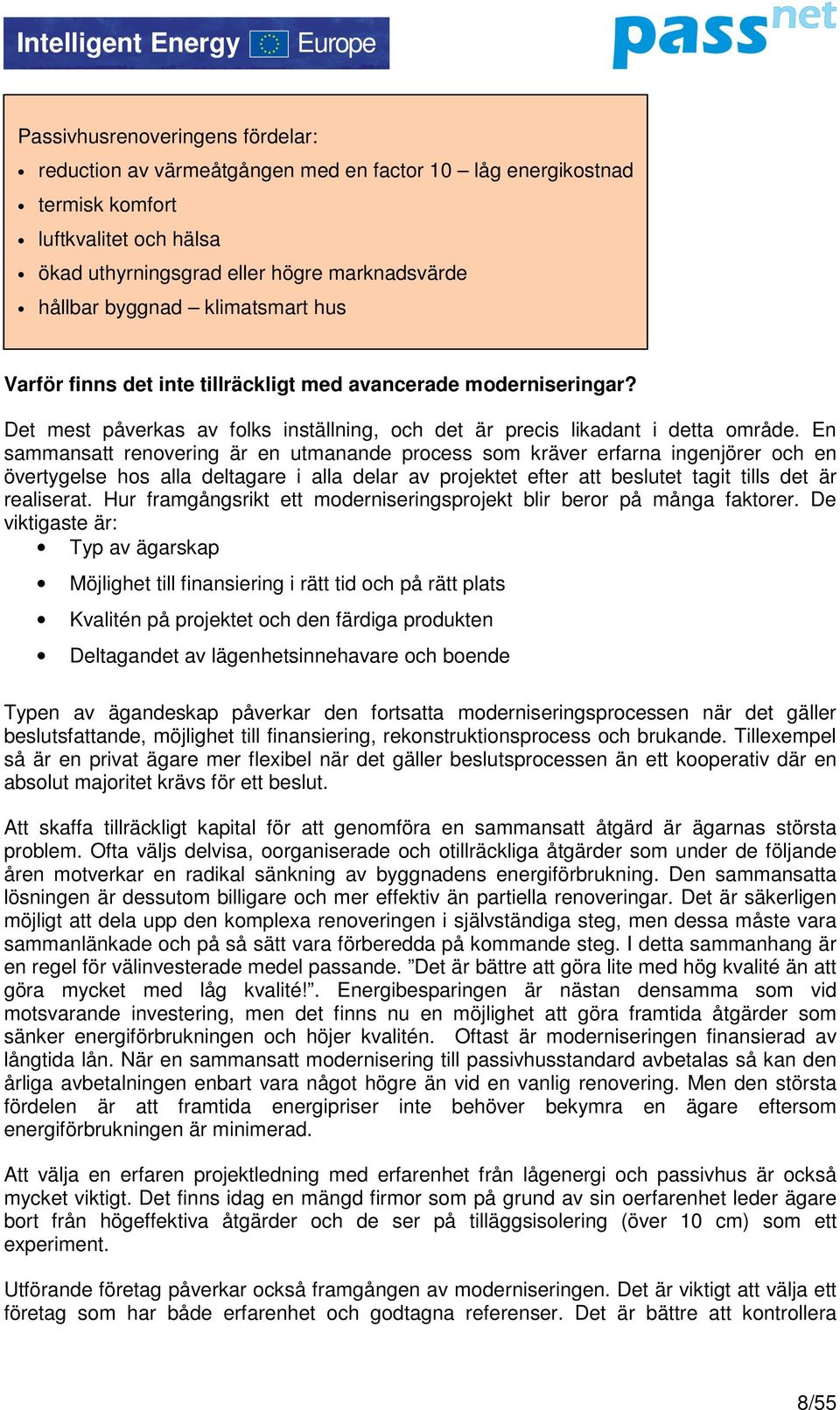 En sammansatt renovering är en utmanande process som kräver erfarna ingenjörer och en övertygelse hos alla deltagare i alla delar av projektet efter att beslutet tagit tills det är realiserat.