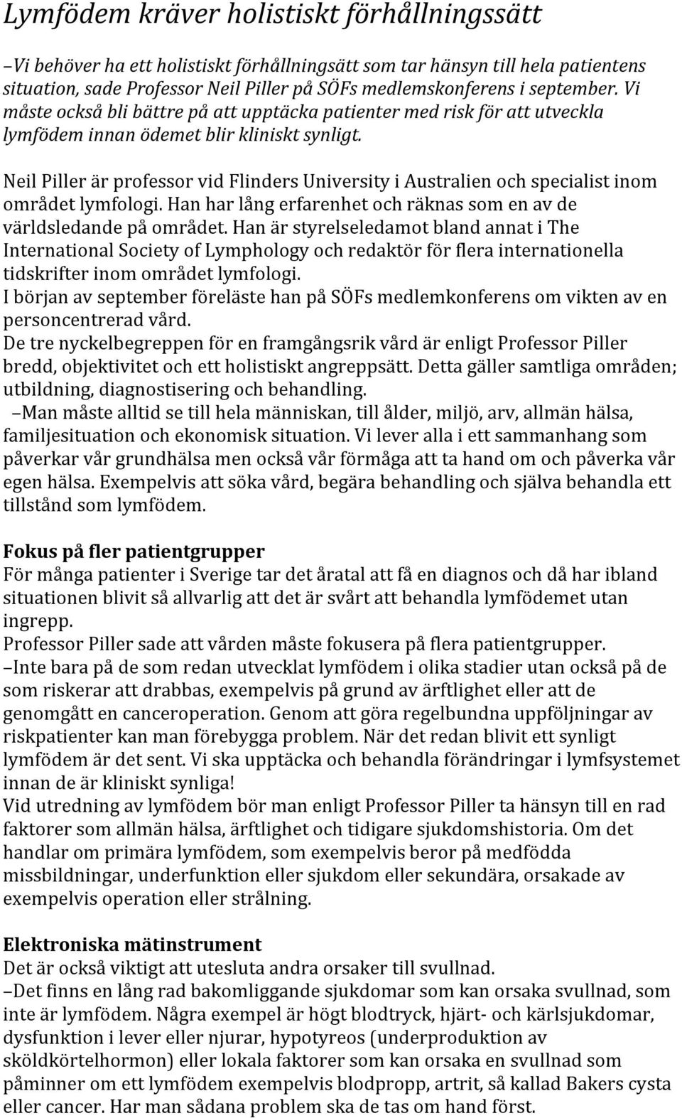 Neil Piller är professor vid Flinders University i Australien och specialist inom området lymfologi. Han har lång erfarenhet och räknas som en av de världsledande på området.