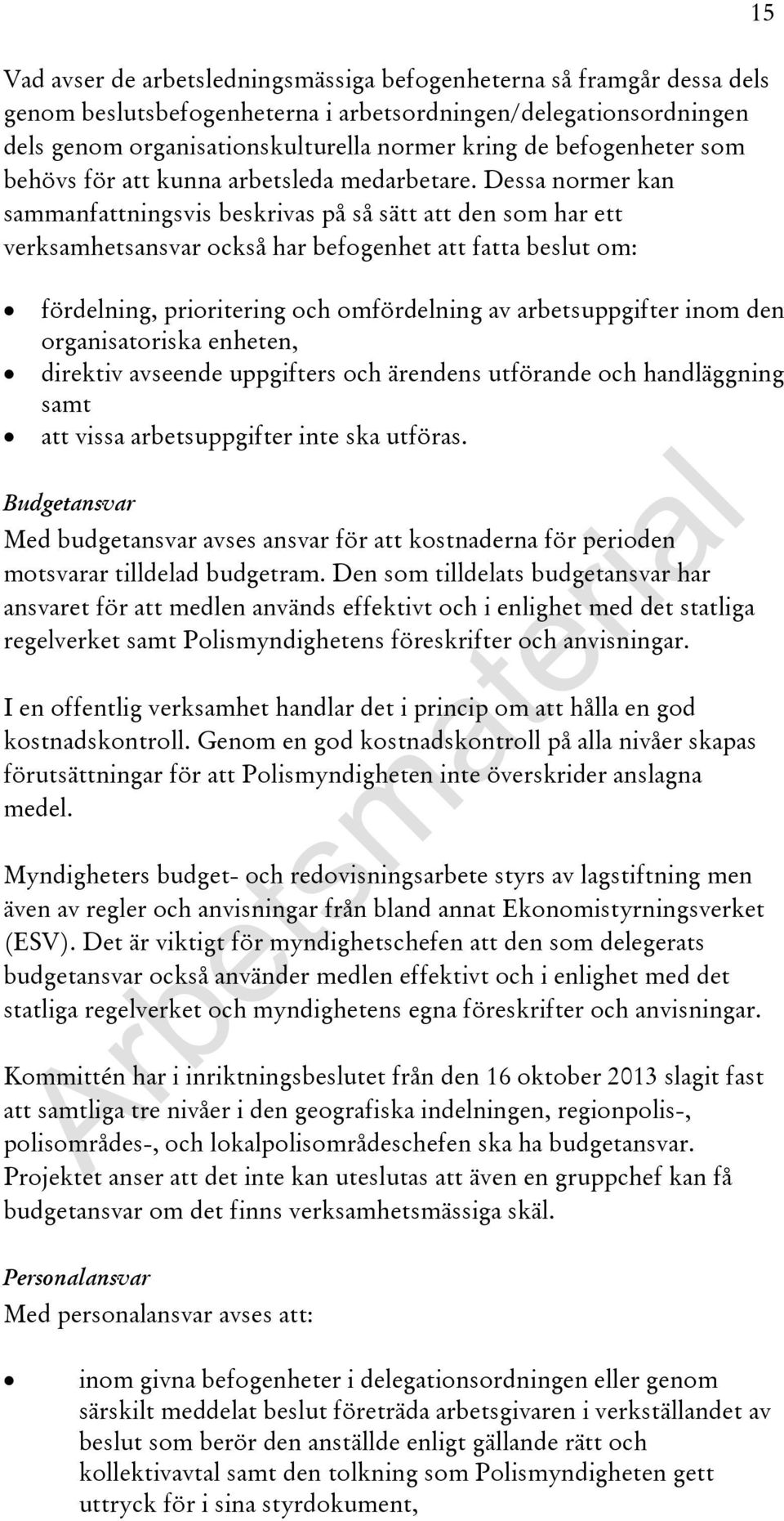 Dessa normer kan sammanfattningsvis beskrivas på så sätt att den som har ett verksamhetsansvar också har befogenhet att fatta beslut om: fördelning, prioritering och omfördelning av arbetsuppgifter