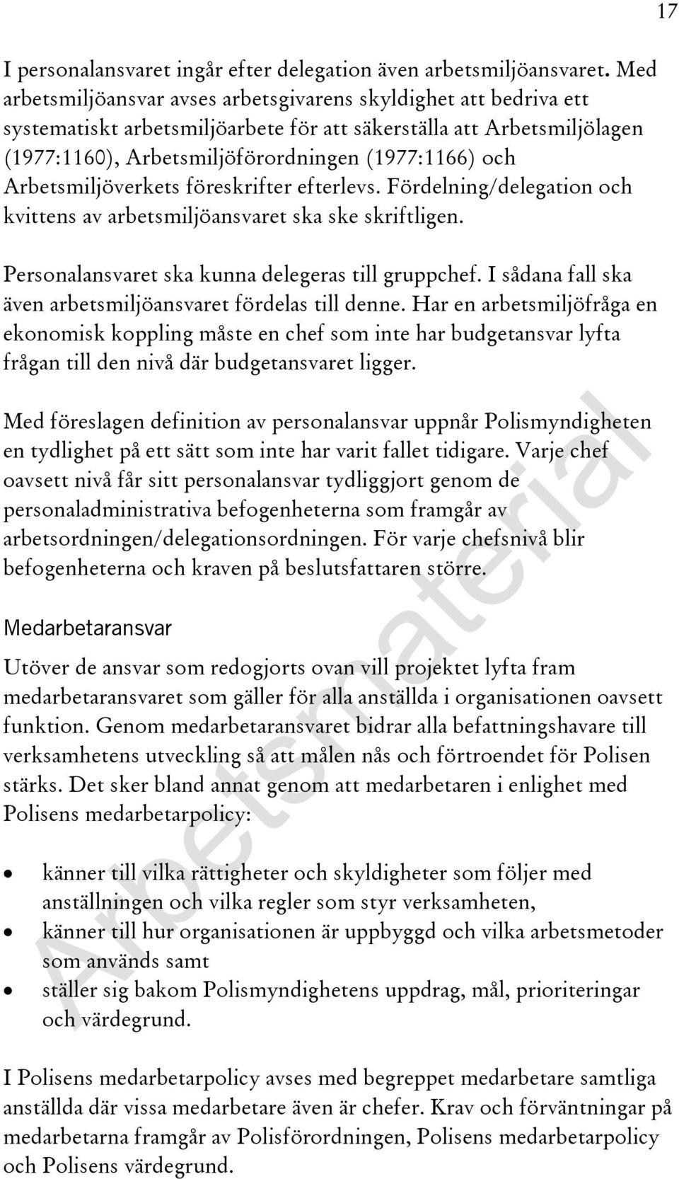 Arbetsmiljöverkets föreskrifter efterlevs. Fördelning/delegation och kvittens av arbetsmiljöansvaret ska ske skriftligen. Personalansvaret ska kunna delegeras till gruppchef.