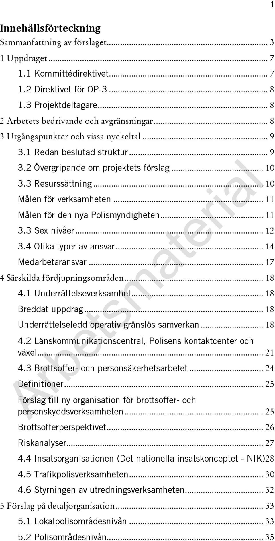 .. 11 Målen för den nya Polismyndigheten... 11 3.3 Sex nivåer... 12 3.4 Olika typer av ansvar... 14 Medarbetaransvar... 17 4 Särskilda fördjupningsområden... 18 4.1 Underrättelseverksamhet.