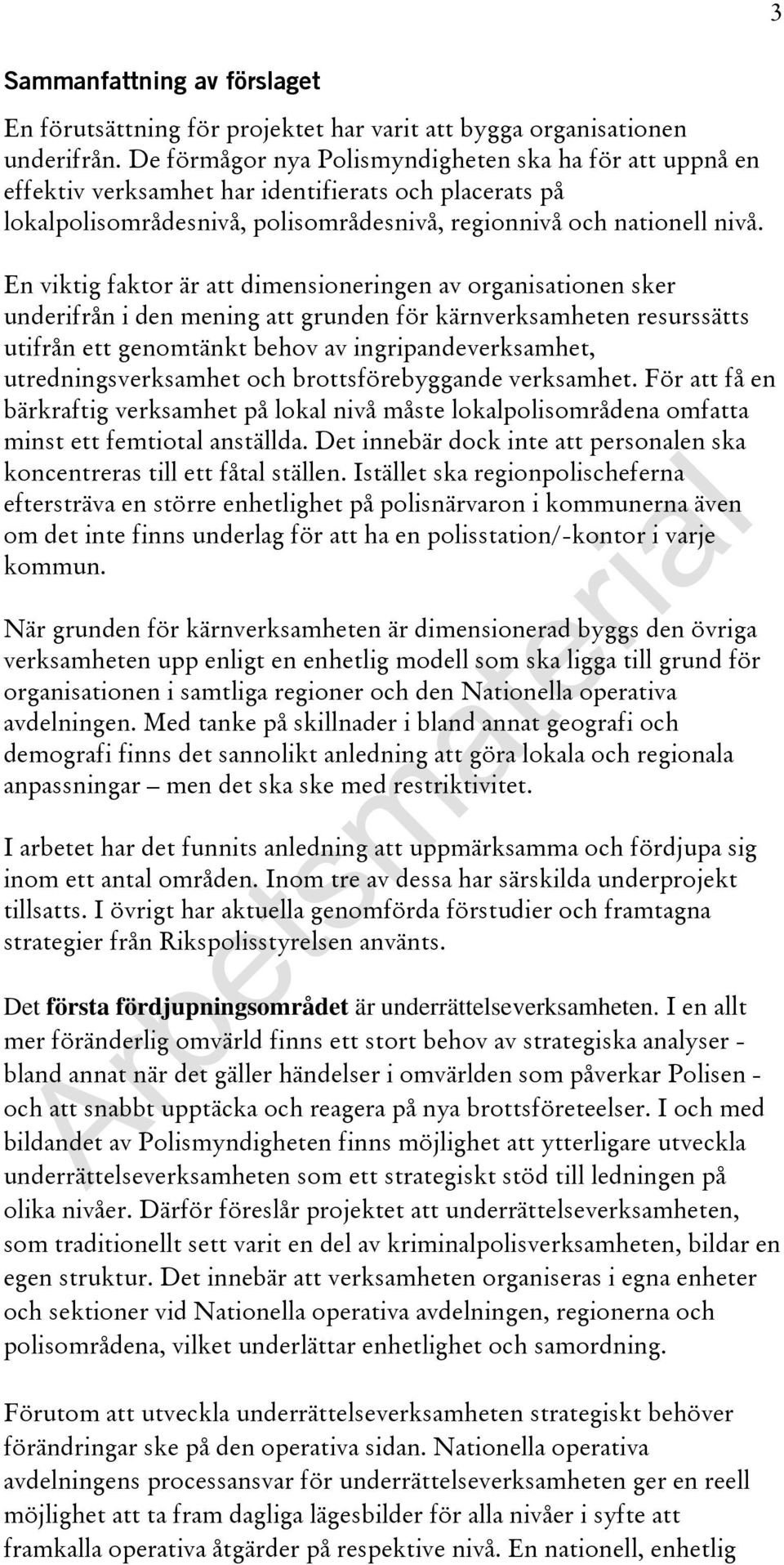 En viktig faktor är att dimensioneringen av organisationen sker underifrån i den mening att grunden för kärnverksamheten resurssätts utifrån ett genomtänkt behov av ingripandeverksamhet,