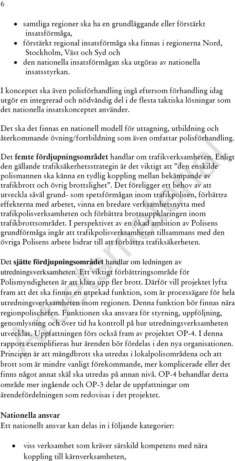 I konceptet ska även polisförhandling ingå eftersom förhandling idag utgör en integrerad och nödvändig del i de flesta taktiska lösningar som det nationella insatskonceptet använder.