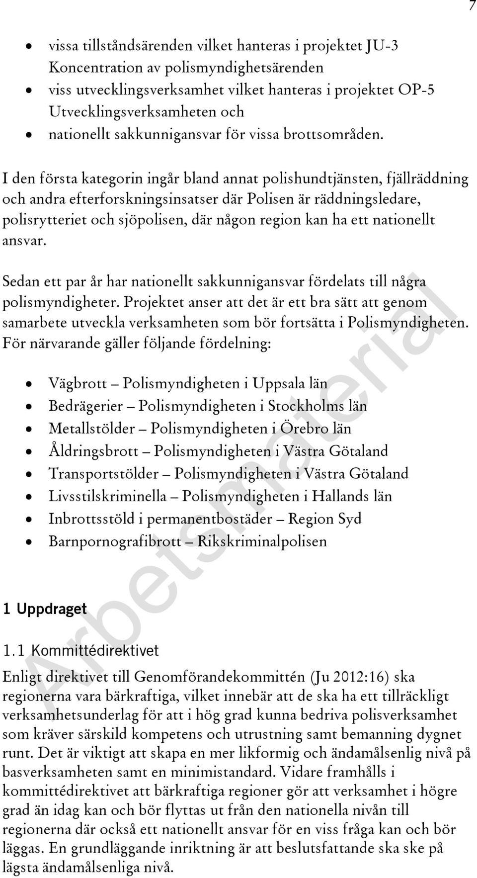 I den första kategorin ingår bland annat polishundtjänsten, fjällräddning och andra efterforskningsinsatser där Polisen är räddningsledare, polisrytteriet och sjöpolisen, där någon region kan ha ett