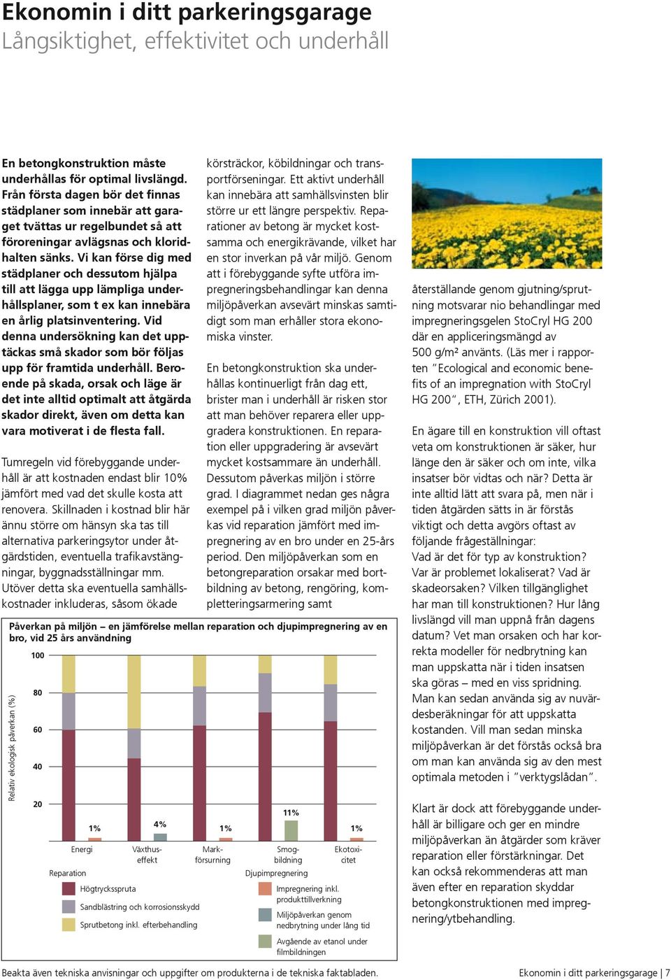 Vi kan förse dig med städplaner och dessutom hjälpa till att lägga upp lämpliga underhållsplaner, som t ex kan innebära en årlig platsinventering.