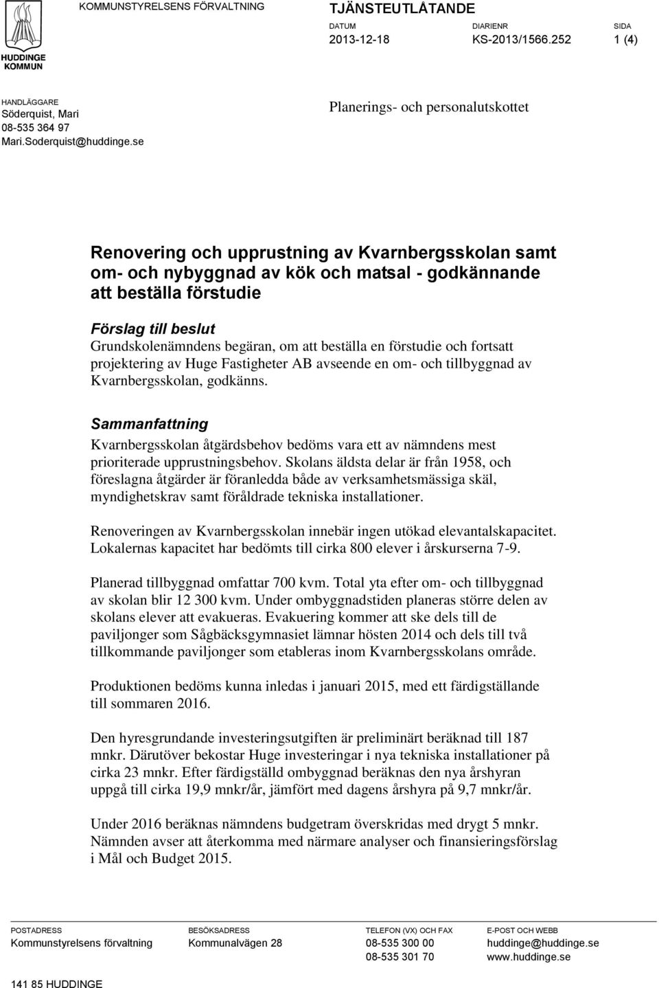 Grundskolenämndens begäran, om att beställa en förstudie och fortsatt projektering av Huge Fastigheter AB avseende en om- och tillbyggnad av Kvarnbergsskolan, godkänns.