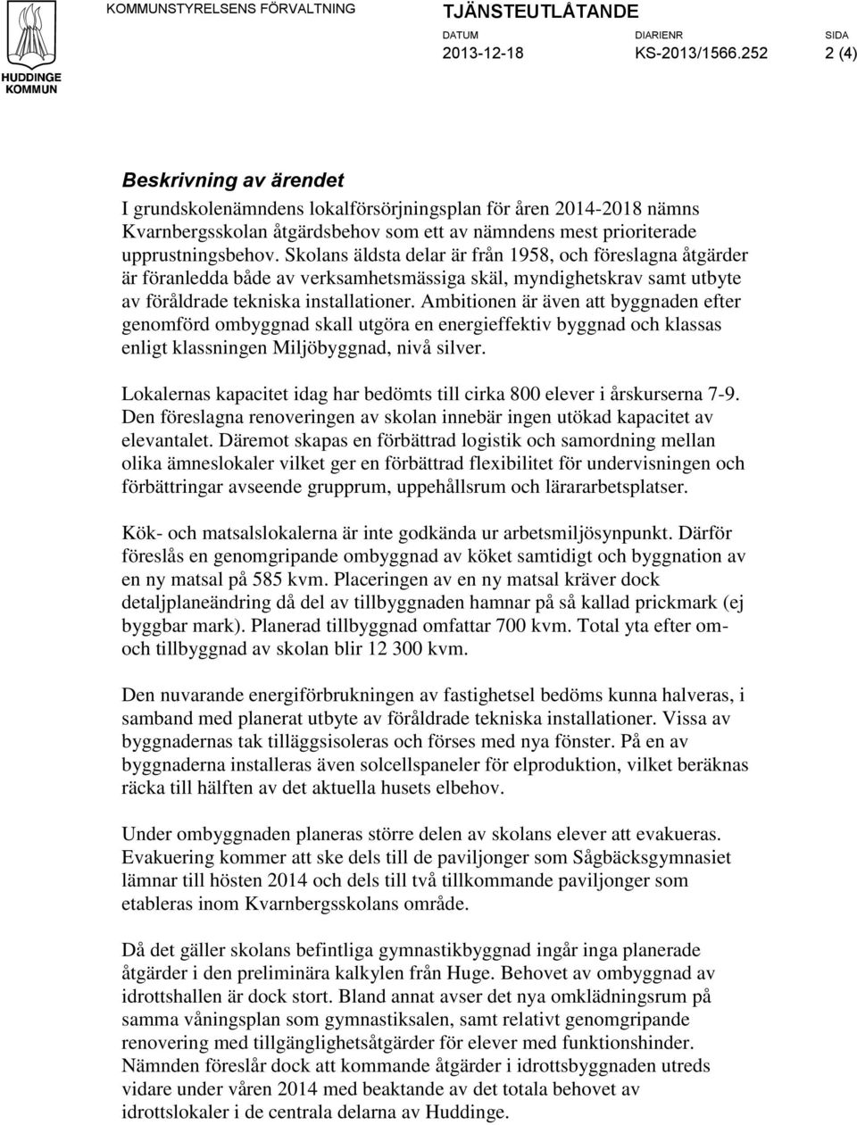 Skolans äldsta delar är från 1958, och föreslagna åtgärder är föranledda både av verksamhetsmässiga skäl, myndighetskrav samt utbyte av föråldrade tekniska installationer.