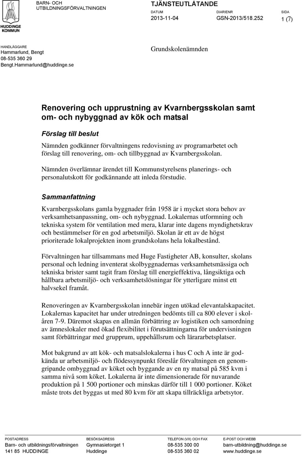 förslag till renovering, om- och tillbyggnad av Kvarnbergsskolan. Nämnden överlämnar ärendet till Kommunstyrelsens planerings- och personalutskott för godkännande att inleda förstudie.