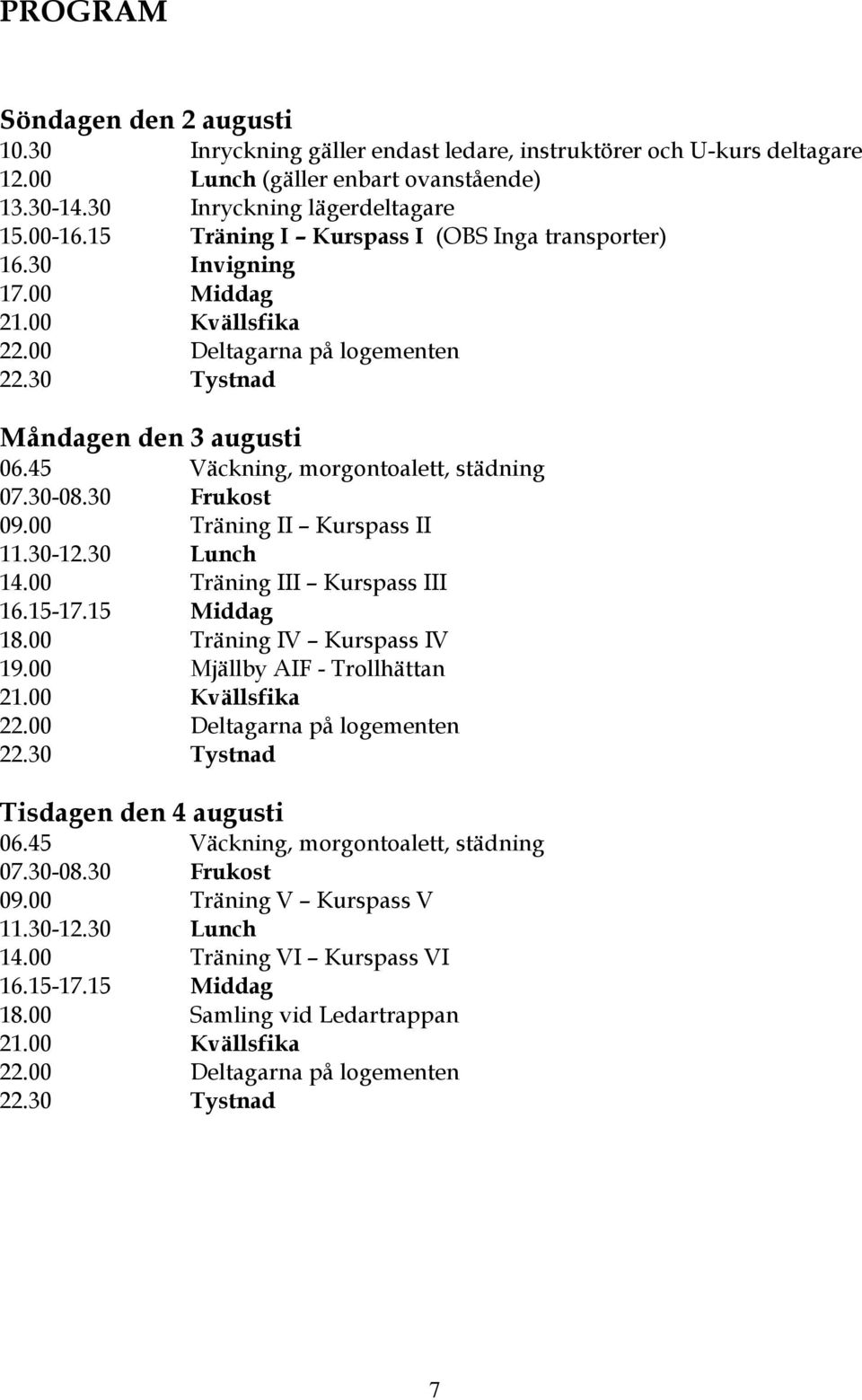 45 Väckning, morgontoalett, städning 07.30-08.30 Frukost 09.00 Träning II Kurspass II 11.30-12.30 Lunch 14.00 Träning III Kurspass III 16.15-17.15 Middag 18.00 Träning IV Kurspass IV 19.