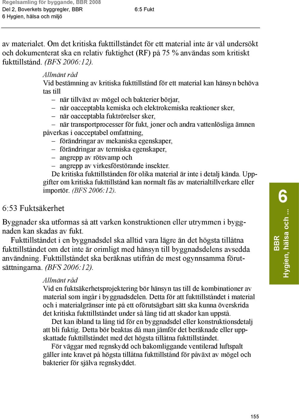 reaktioner sker, när oacceptabla fuktrörelser sker, när transportprocesser för fukt, joner och andra vattenlösliga ämnen påverkas i oacceptabel omfattning, förändringar av mekaniska egenskaper,