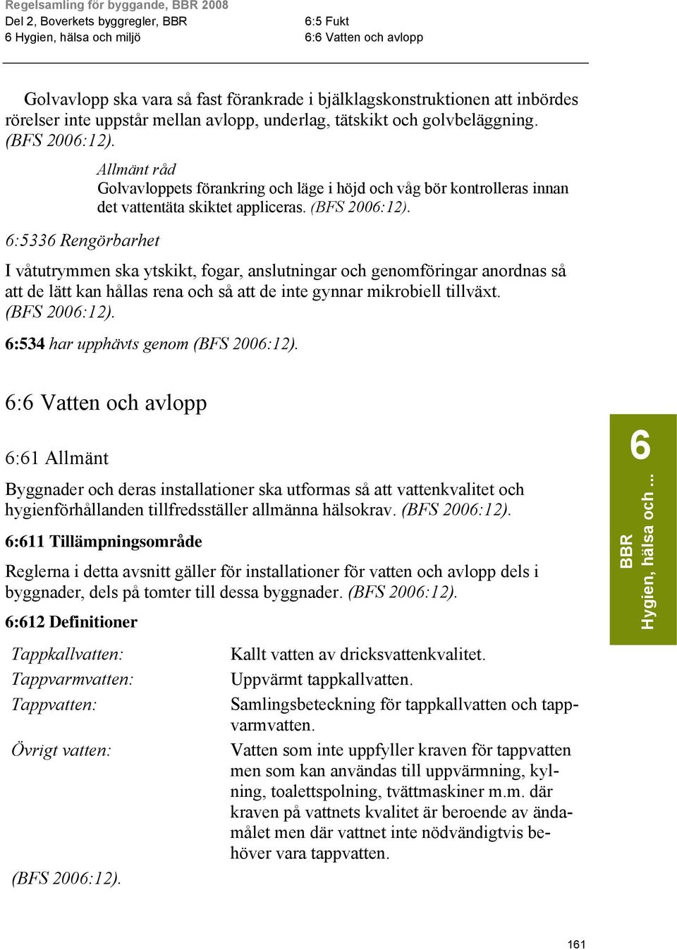 6:5336 Rengörbarhet I våtutrymmen ska ytskikt, fogar, anslutningar och genomföringar anordnas så att de lätt kan hållas rena och så att de inte gynnar mikrobiell tillväxt.