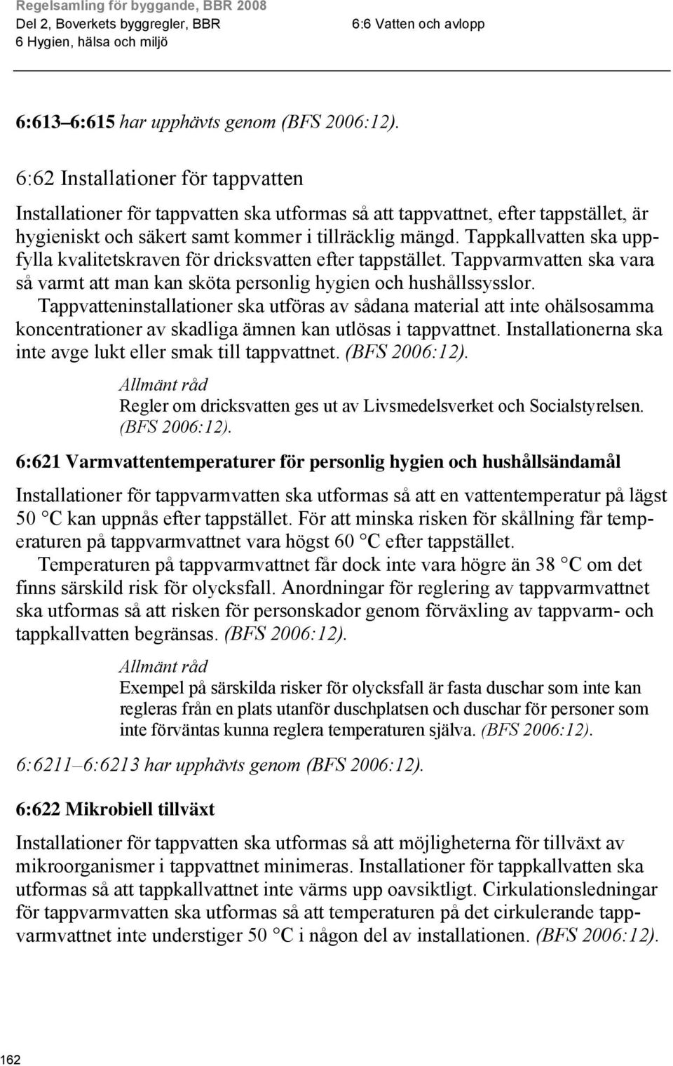 Tappvatteninstallationer ska utföras av sådana material att inte ohälsosamma koncentrationer av skadliga ämnen kan utlösas i tappvattnet.