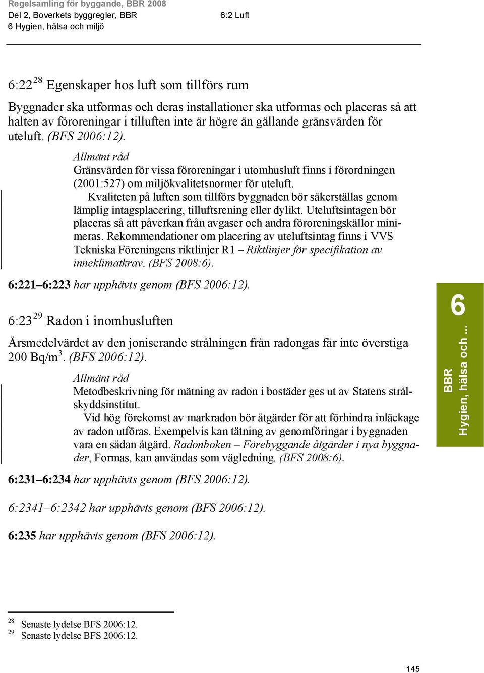 Kvaliteten på luften som tillförs byggnaden bör säkerställas genom lämplig intagsplacering, tilluftsrening eller dylikt.