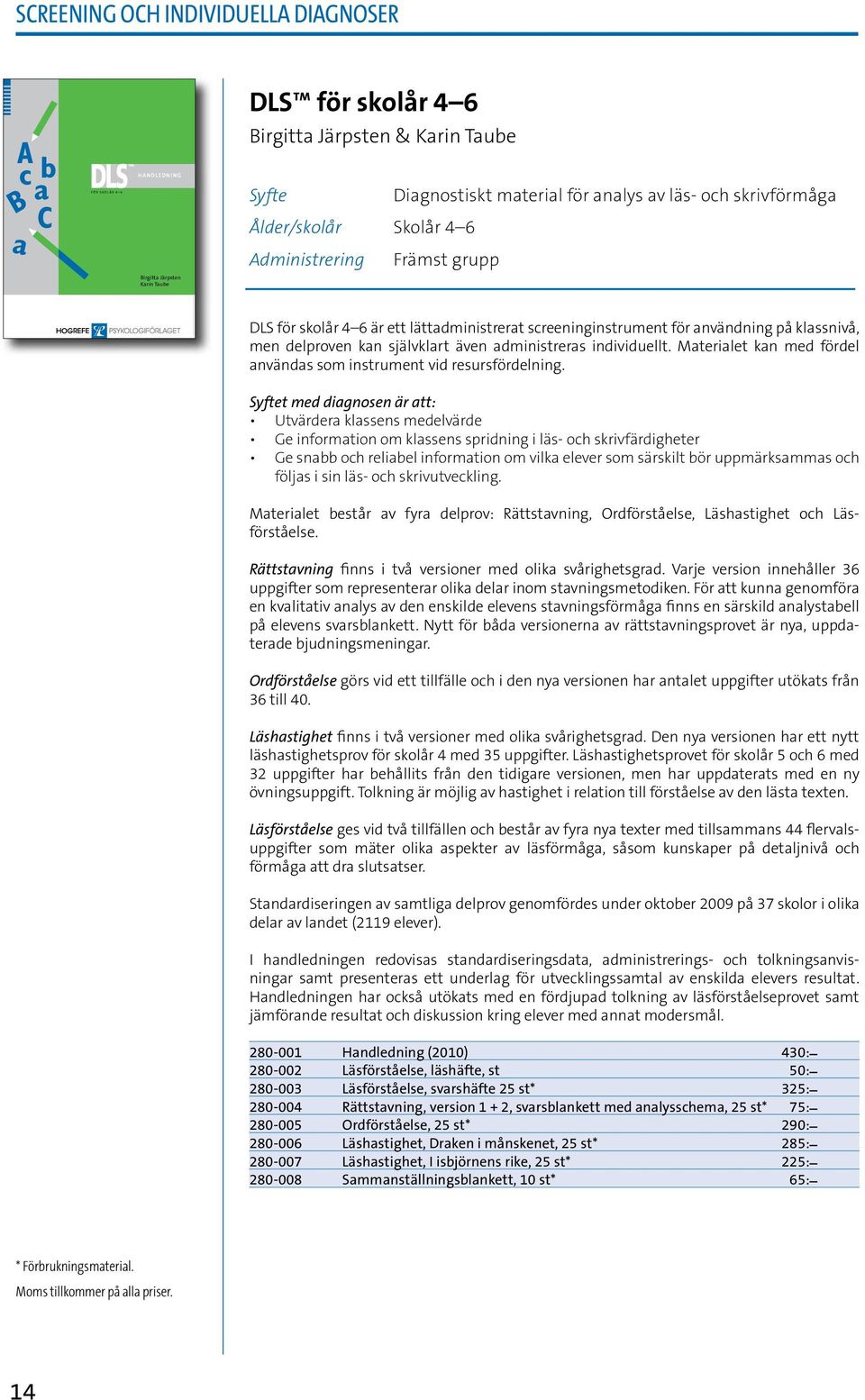 självklart även administreras individuellt. Materialet kan med fördel användas som instrument vid resursfördelning.