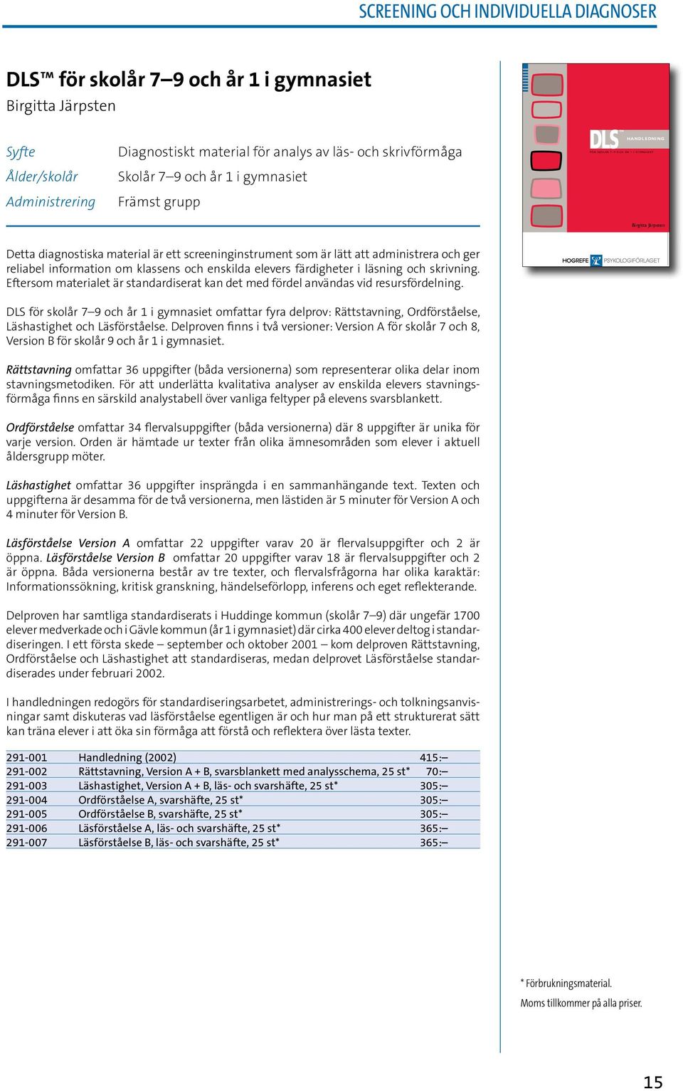 reliabel information om klassens och enskilda elevers färdigheter i läsning och skrivning. Eftersom materialet är standardiserat kan det med fördel användas vid resursfördelning.