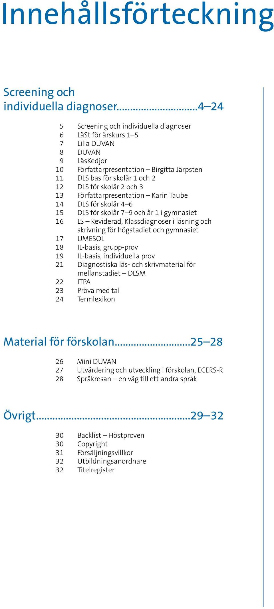 och 3 13 Författarpresentation Karin Taube 14 DLS för skolår 4 6 15 DLS för skolår 7 9 och år 1 i gymnasiet 16 LS Reviderad, Klassdiagnoser i läsning och skrivning för högstadiet och gymnasiet 17